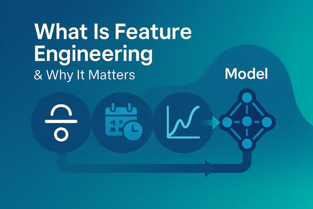 What Is Feature Engineering & Why It Matters