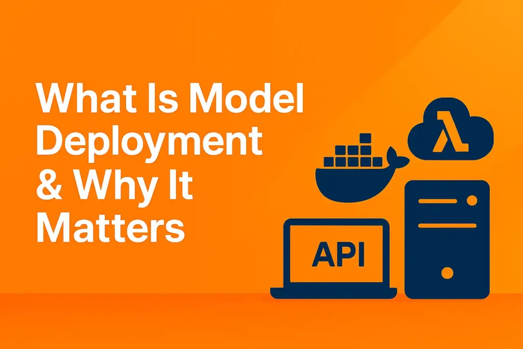 What Is Model Deployment & Why It Matters